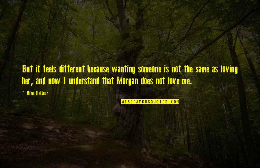 You Are Not Loving Me Quotes By Nina LaCour: But it feels different because wanting someone is