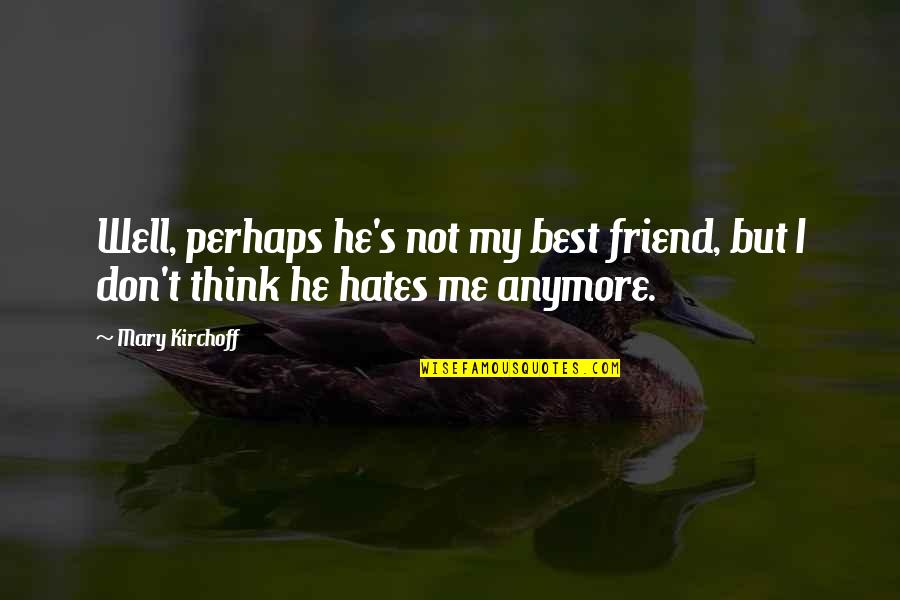 You Are Not My Best Friend Anymore Quotes By Mary Kirchoff: Well, perhaps he's not my best friend, but