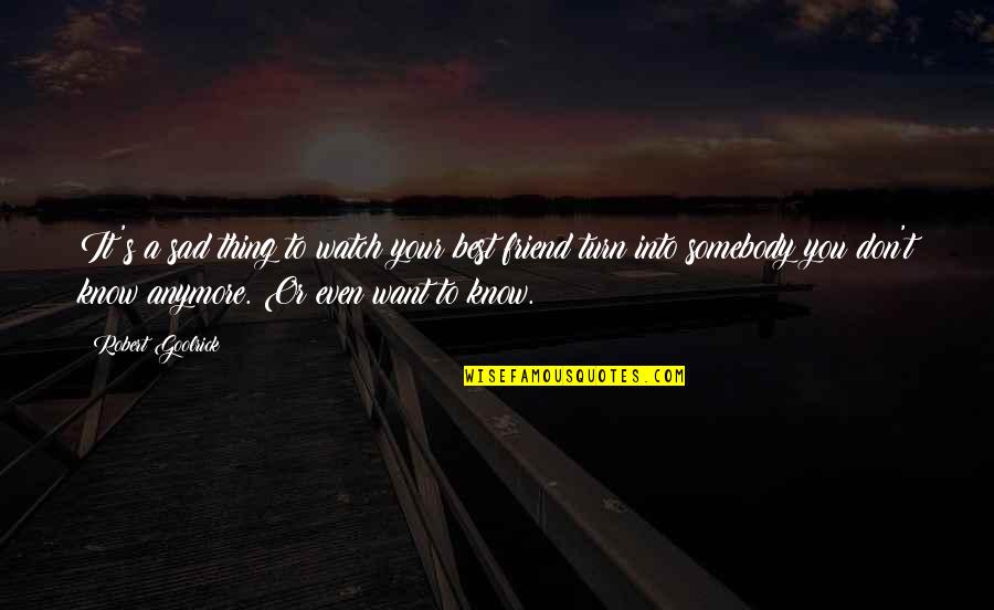 You Are Not My Best Friend Anymore Quotes By Robert Goolrick: It's a sad thing to watch your best