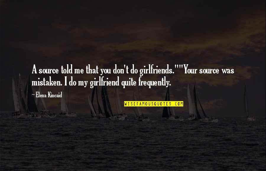 You Are Not My Girlfriend Quotes By Elena Kincaid: A source told me that you don't do