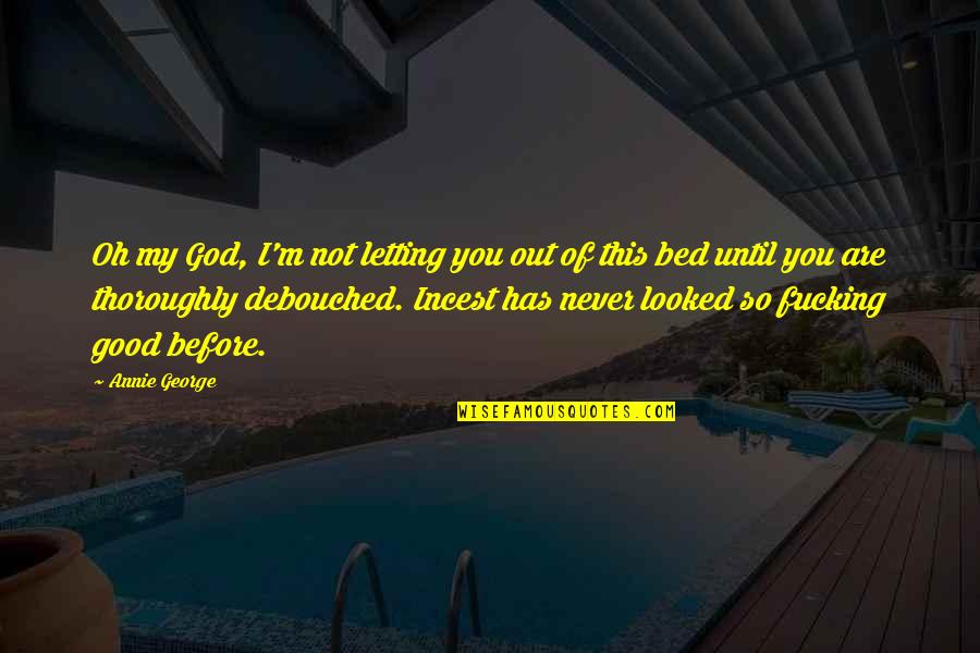 You Are Not My God Quotes By Annie George: Oh my God, I'm not letting you out