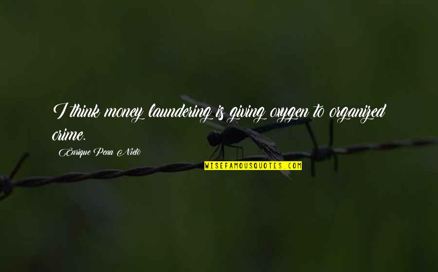 You Are Not My Oxygen Quotes By Enrique Pena Nieto: I think money laundering is giving oxygen to You Are Not My Oxygen Quotes By Enrique Pena Nieto: I think money laundering is giving oxygen to