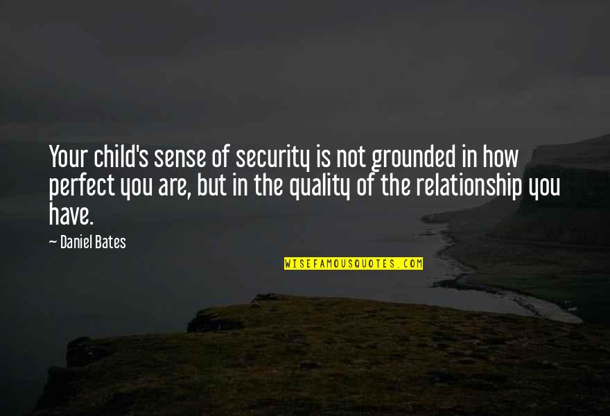 You Are Not Perfect Quotes By Daniel Bates: Your child's sense of security is not grounded