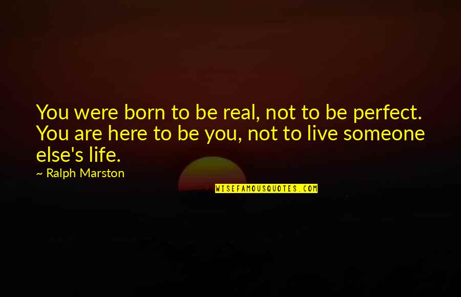 You Are Not Perfect Quotes By Ralph Marston: You were born to be real, not to