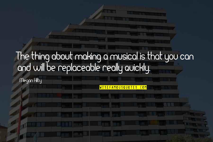 You Are Not Replaceable Quotes By Megan Hilty: The thing about making a musical is that