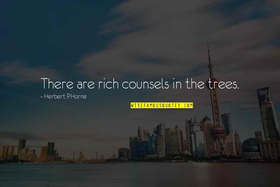 You Are Not Rich Quotes By Herbert P. Horne: There are rich counsels in the trees.