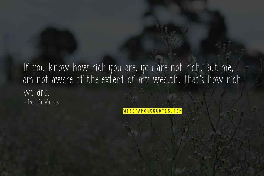 You Are Not Rich Quotes By Imelda Marcos: If you know how rich you are, you