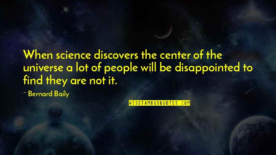 You Are Not The Center Of The Universe Quotes By Bernard Baily: When science discovers the center of the universe