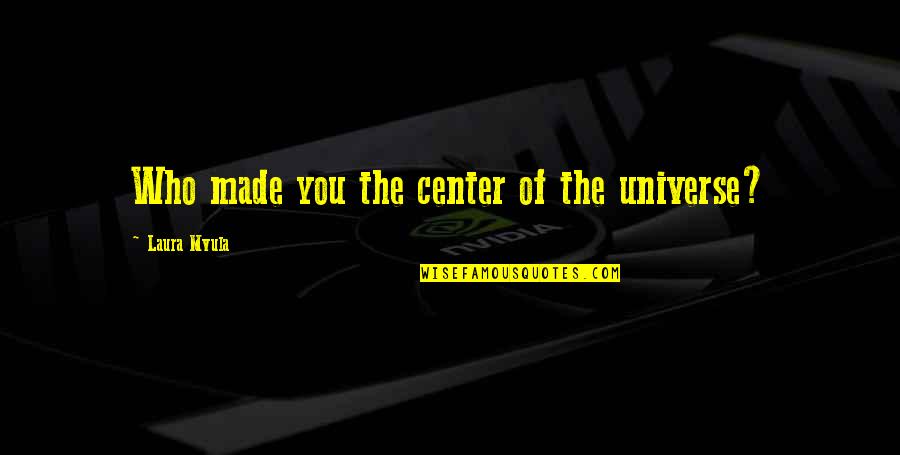 You Are Not The Center Of The Universe Quotes By Laura Mvula: Who made you the center of the universe?