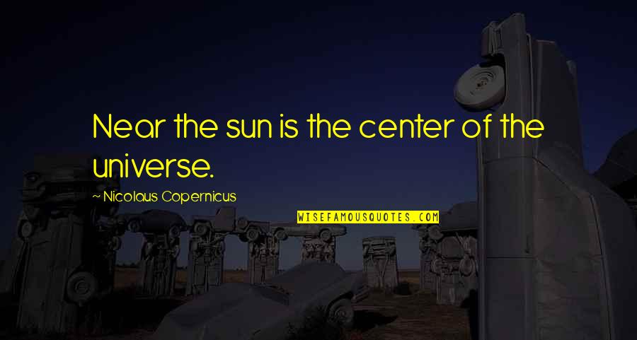 You Are Not The Center Of The Universe Quotes By Nicolaus Copernicus: Near the sun is the center of the