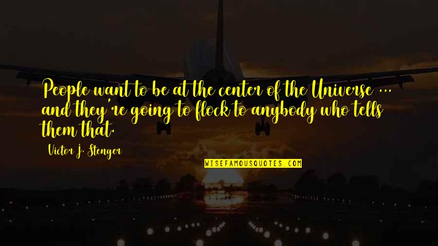 You Are Not The Center Of The Universe Quotes By Victor J. Stenger: People want to be at the center of