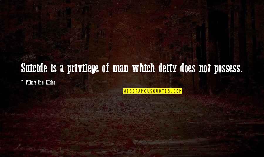 You Are Not The Only Man Quotes By Pliny The Elder: Suicide is a privilege of man which deity