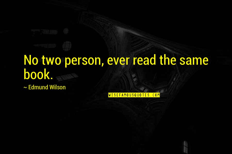 You Are Not The Same Person Quotes By Edmund Wilson: No two person, ever read the same book.