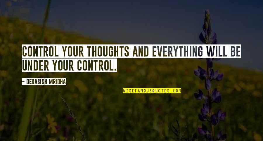 You Are Not The Sum Of Your Mistakes Quotes By Debasish Mridha: Control your thoughts and everything will be under You Are Not The Sum Of Your Mistakes Quotes By Debasish Mridha: Control your thoughts and everything will be under