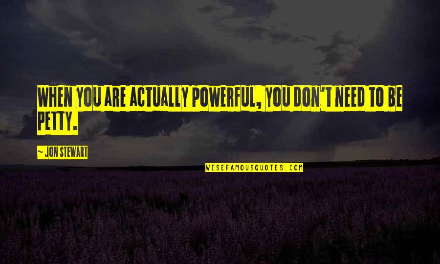 You Are Not There When I Need You The Most Quotes By Jon Stewart: When you are actually powerful, you don't need