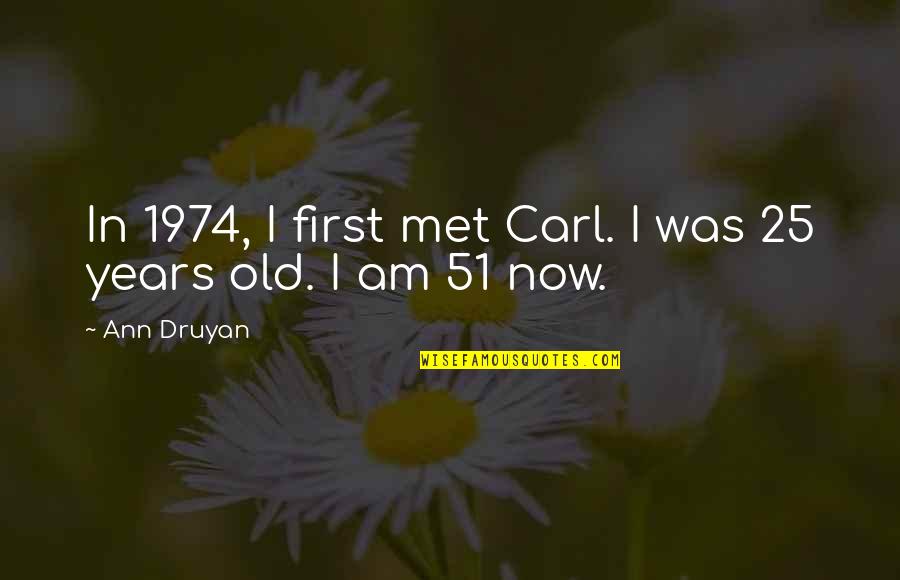 You Are Not Too Old Quotes By Ann Druyan: In 1974, I first met Carl. I was