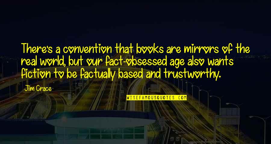 You Are Not Trustworthy Quotes By Jim Crace: There's a convention that books are mirrors of