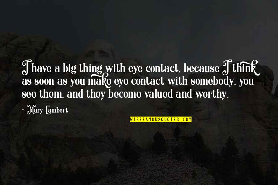 You Are Not Valued Quotes By Mary Lambert: I have a big thing with eye contact,