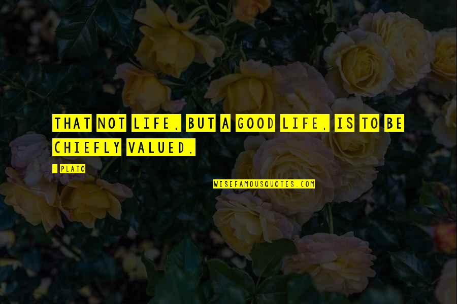 You Are Not Valued Quotes By Plato: That not life, but a good life, is