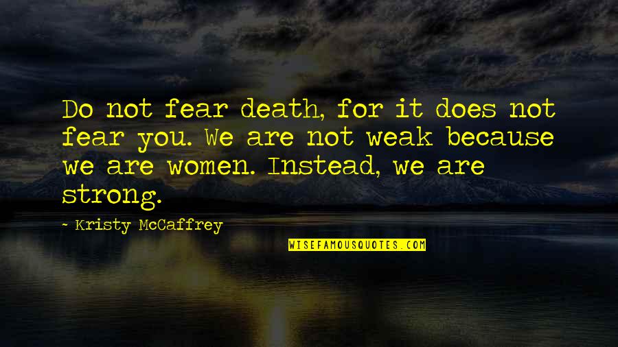 You Are Not Weak Quotes By Kristy McCaffrey: Do not fear death, for it does not