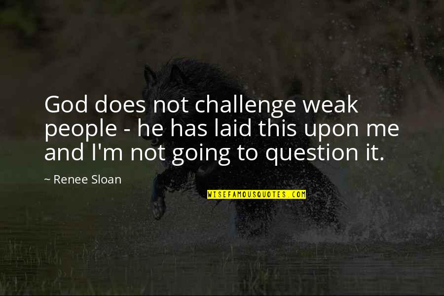 You Are Not Weak Quotes By Renee Sloan: God does not challenge weak people - he