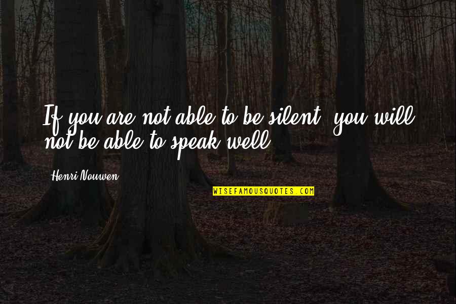 You Are Not Well Quotes By Henri Nouwen: If you are not able to be silent,