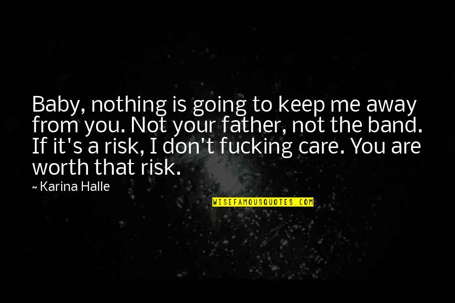 You Are Not Worth It Quotes By Karina Halle: Baby, nothing is going to keep me away