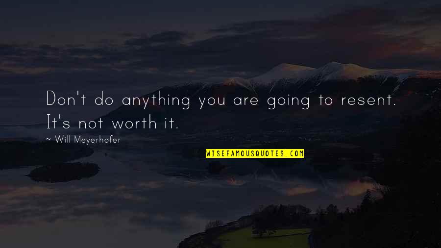 You Are Not Worth It Quotes By Will Meyerhofer: Don't do anything you are going to resent.
