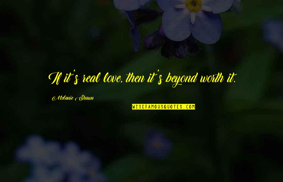 You Are Not Worth My Love Quotes By Melanie Shawn: If it's real love, then it's beyond worth You Are Not Worth My Love Quotes By Melanie Shawn: If it's real love, then it's beyond worth