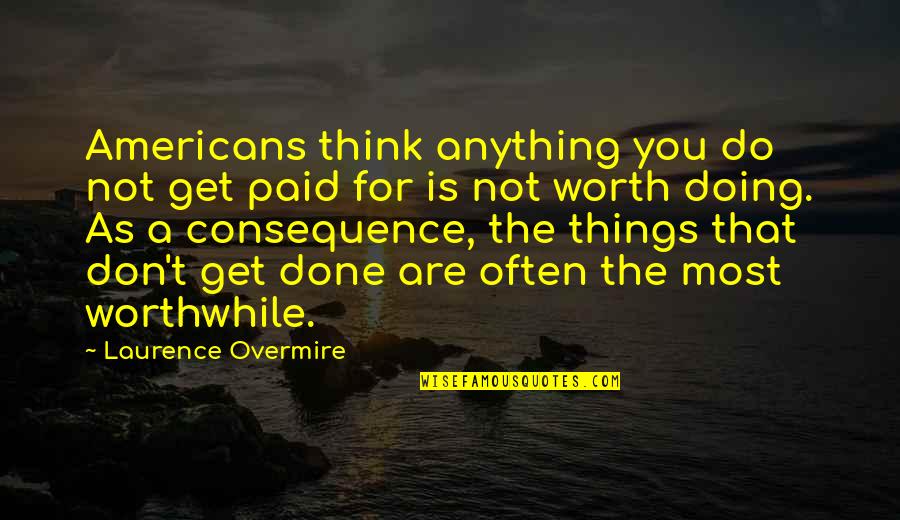 You Are Not Worth Quotes By Laurence Overmire: Americans think anything you do not get paid