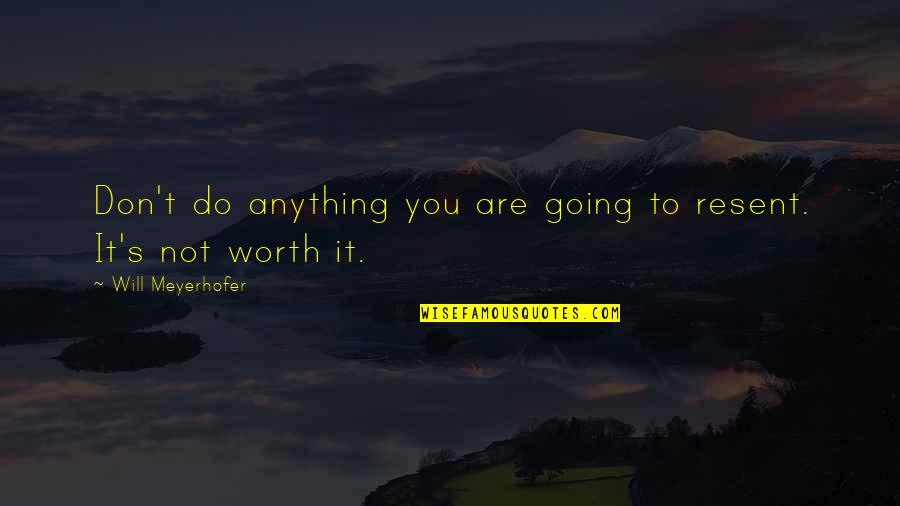 You Are Not Worth Quotes By Will Meyerhofer: Don't do anything you are going to resent.