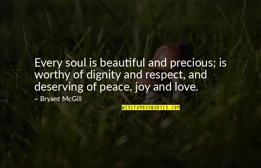 You Are Not Worthy Of My Love Quotes By Bryant McGill: Every soul is beautiful and precious; is worthy