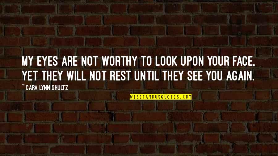 You Are Not Worthy Of My Love Quotes By Cara Lynn Shultz: My eyes are not worthy to look upon