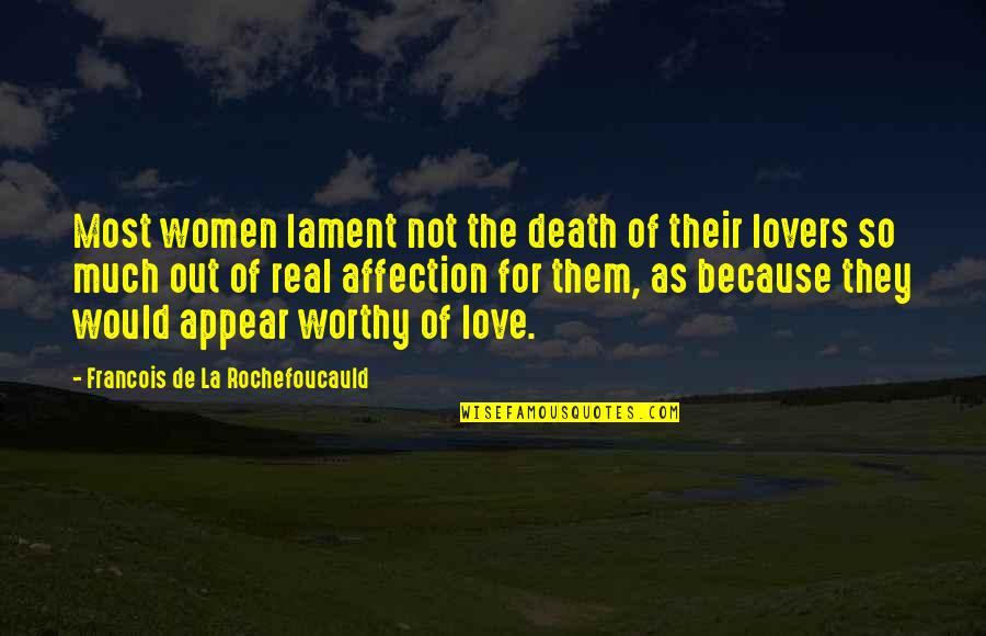 You Are Not Worthy Of My Love Quotes By Francois De La Rochefoucauld: Most women lament not the death of their