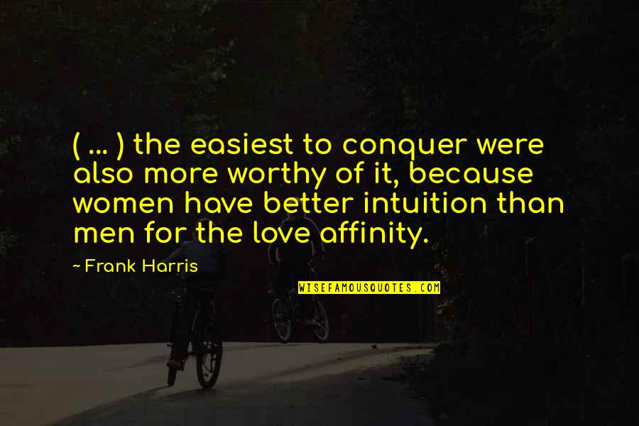 You Are Not Worthy Of My Love Quotes By Frank Harris: ( ... ) the easiest to conquer were