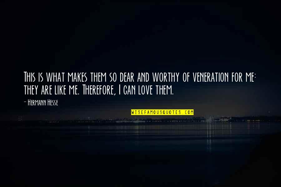 You Are Not Worthy Of My Love Quotes By Hermann Hesse: This is what makes them so dear and