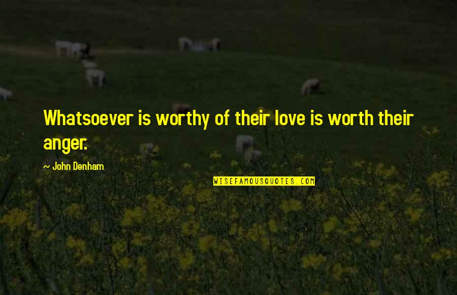 You Are Not Worthy Of My Love Quotes By John Denham: Whatsoever is worthy of their love is worth