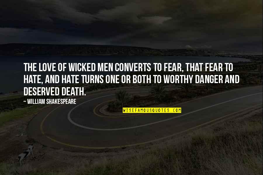 You Are Not Worthy Of My Love Quotes By William Shakespeare: The love of wicked men converts to fear,