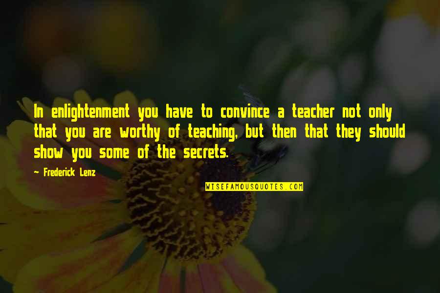 You Are Not Worthy Quotes By Frederick Lenz: In enlightenment you have to convince a teacher