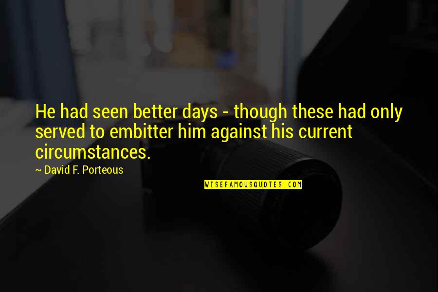 You Are Not Your Circumstances Quotes By David F. Porteous: He had seen better days - though these You Are Not Your Circumstances Quotes By David F. Porteous: He had seen better days - though these