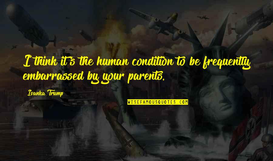 You Are Not Your Parents Quotes By Ivanka Trump: I think it's the human condition to be