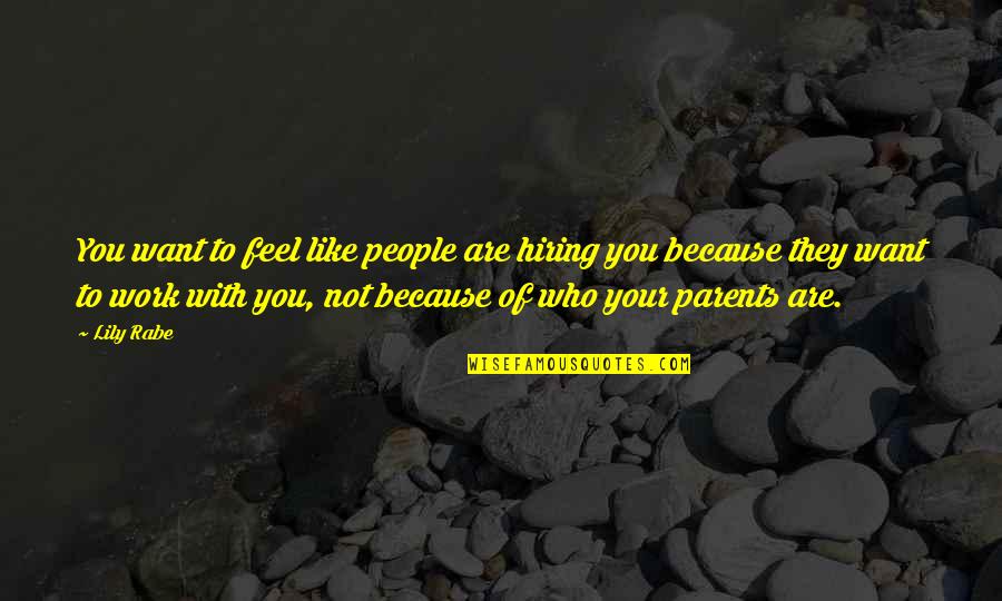 You Are Not Your Parents Quotes By Lily Rabe: You want to feel like people are hiring