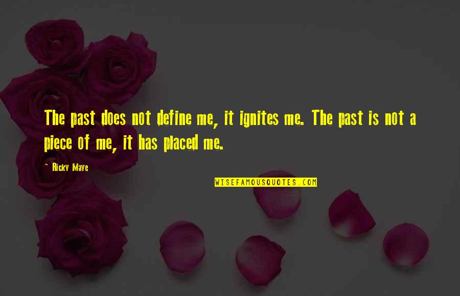 You Are Not Your Past Quote Quotes By Ricky Maye: The past does not define me, it ignites