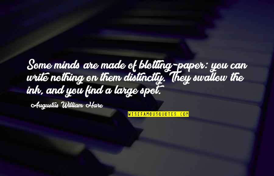 You Are Nothing Quotes By Augustus William Hare: Some minds are made of blotting-paper: you can