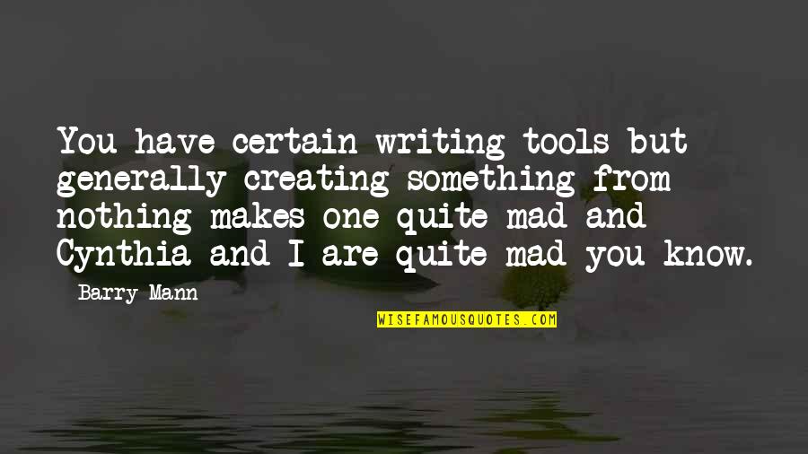 You Are Nothing Quotes By Barry Mann: You have certain writing tools but generally creating