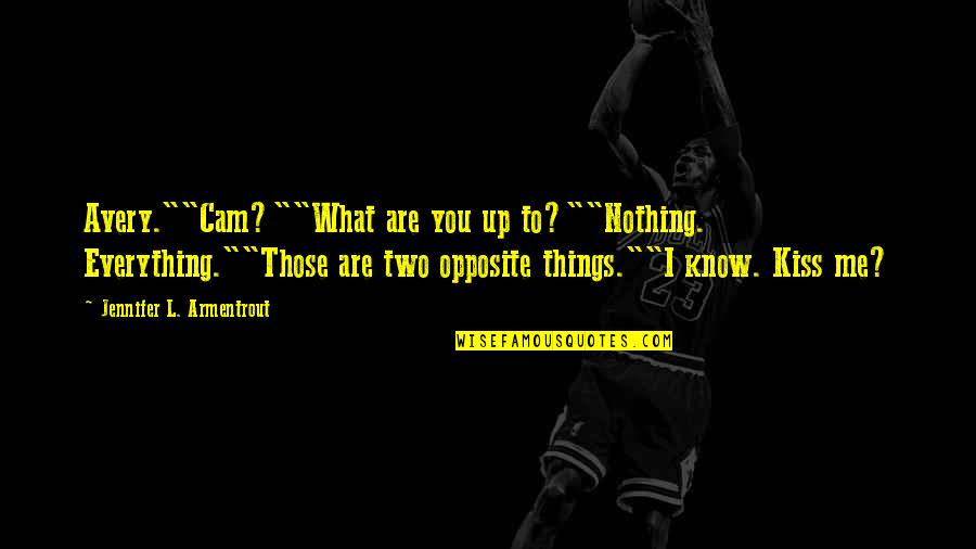 You Are Nothing Quotes By Jennifer L. Armentrout: Avery.""Cam?""What are you up to?""Nothing. Everything.""Those are two