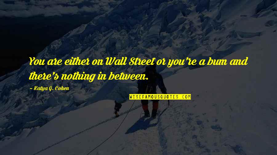 You Are Nothing Quotes By Katya G. Cohen: You are either on Wall Street or you're