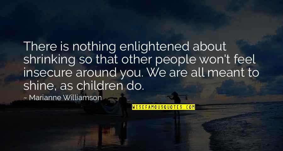 You Are Nothing Quotes By Marianne Williamson: There is nothing enlightened about shrinking so that