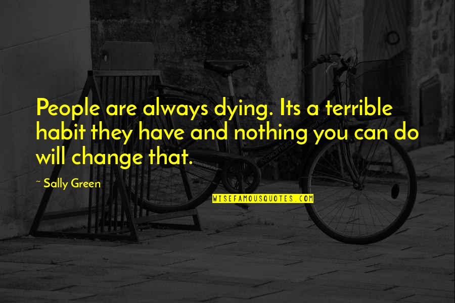 You Are Nothing Quotes By Sally Green: People are always dying. Its a terrible habit