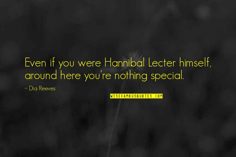 You Are Nothing Special Quotes By Dia Reeves: Even if you were Hannibal Lecter himself, around